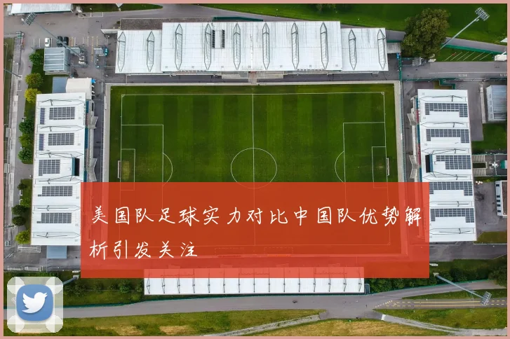 美国队足球实力对比中国队优势解析引发关注