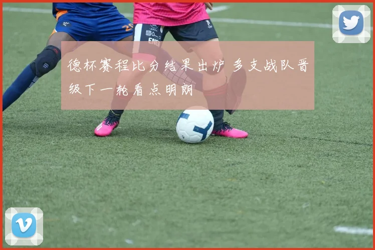德杯赛程比分结果出炉 多支战队晋级下一轮看点明朗